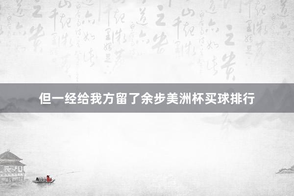 但一经给我方留了余步美洲杯买球排行