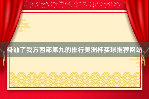 褂讪了我方西部第九的排行美洲杯买球推荐网站