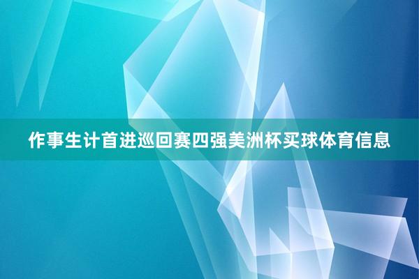 作事生计首进巡回赛四强美洲杯买球体育信息