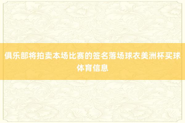 俱乐部将拍卖本场比赛的签名落场球衣美洲杯买球体育信息