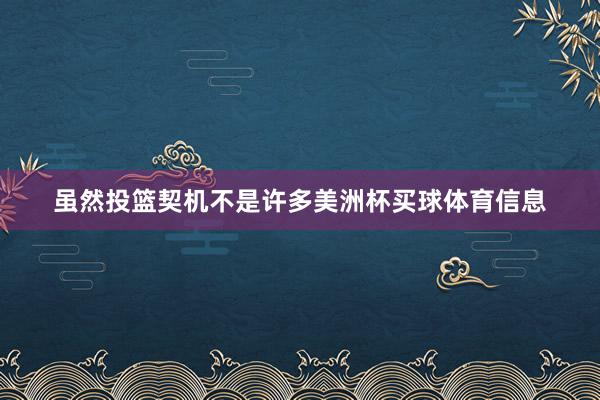 虽然投篮契机不是许多美洲杯买球体育信息