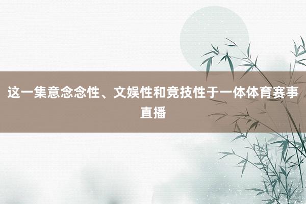 这一集意念念性、文娱性和竞技性于一体体育赛事直播