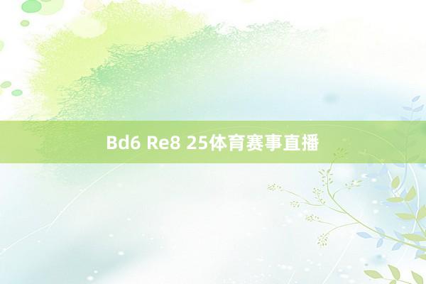 Bd6 Re8 25体育赛事直播