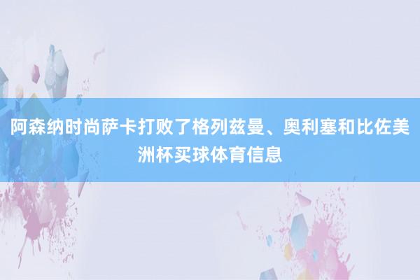 阿森纳时尚萨卡打败了格列兹曼、奥利塞和比佐美洲杯买球体育信息