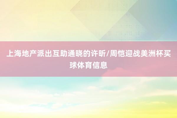 上海地产派出互助通晓的许昕/周恺迎战美洲杯买球体育信息