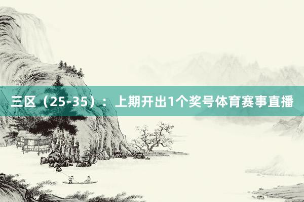 三区（25-35）：上期开出1个奖号体育赛事直播