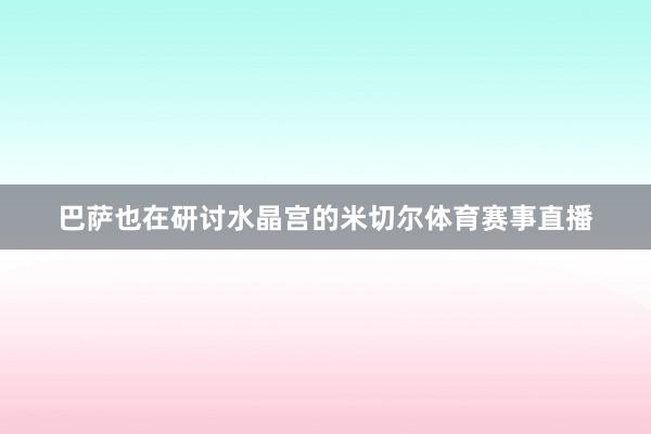 巴萨也在研讨水晶宫的米切尔体育赛事直播