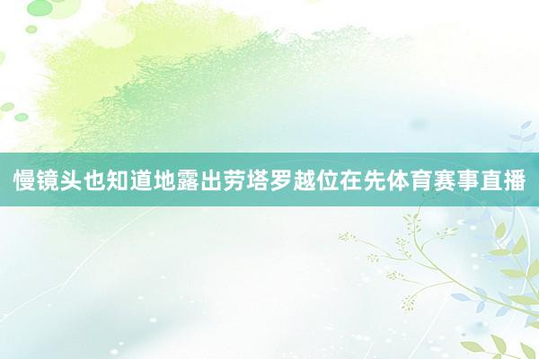 慢镜头也知道地露出劳塔罗越位在先体育赛事直播