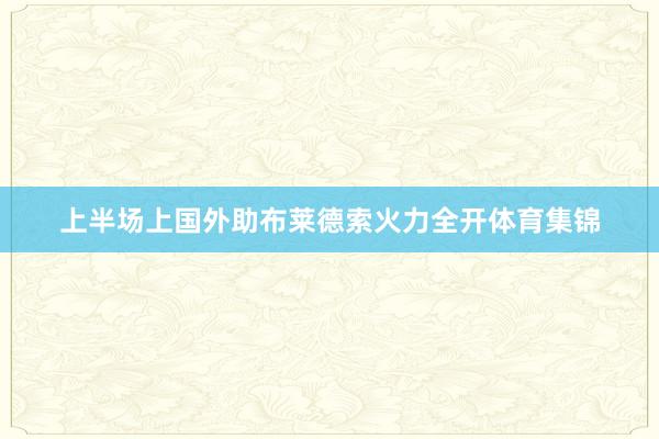 上半场上国外助布莱德索火力全开体育集锦