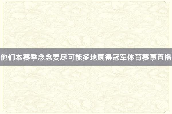 他们本赛季念念要尽可能多地赢得冠军体育赛事直播