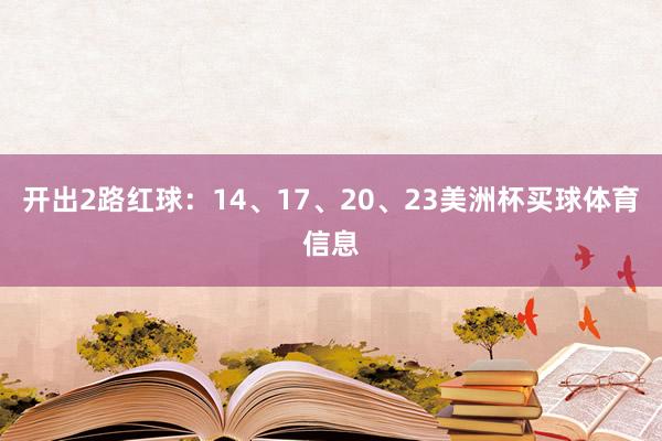 开出2路红球：14、17、20、23美洲杯买球体育信息