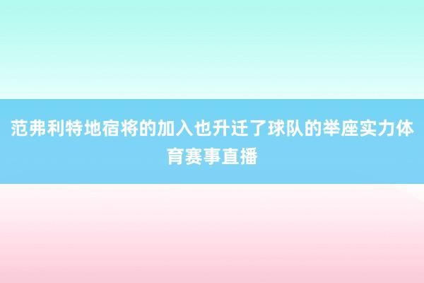 范弗利特地宿将的加入也升迁了球队的举座实力体育赛事直播